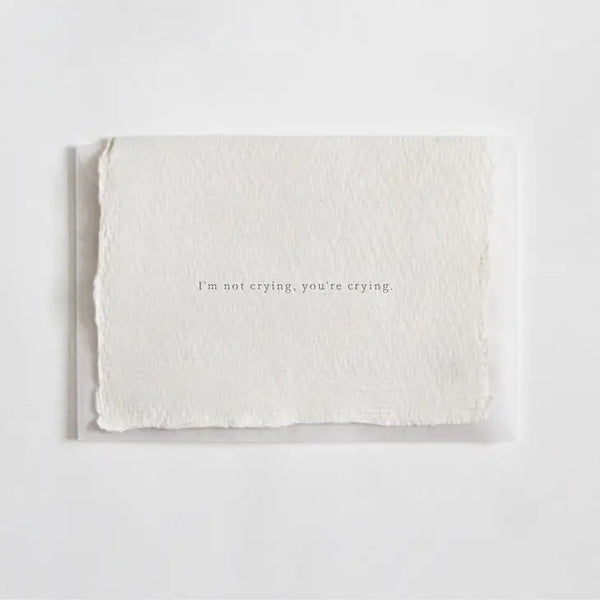 Mini Card - I Am Not Crying, You Are Crying.